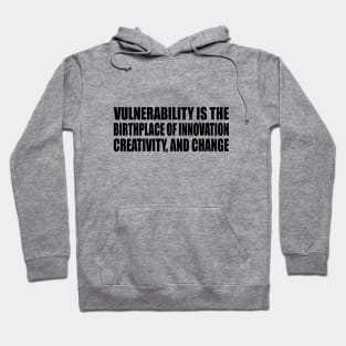 Vulnerability is the birthplace of innovation, creativity, and change Hoodie